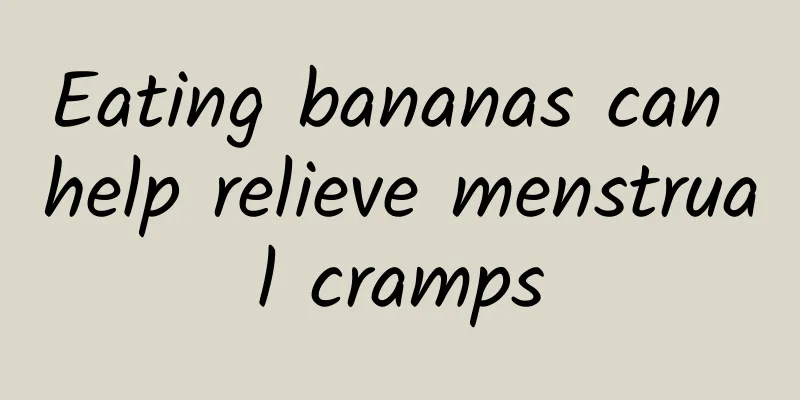 Eating bananas can help relieve menstrual cramps