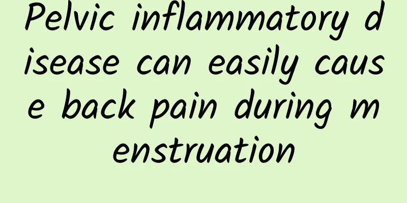 Pelvic inflammatory disease can easily cause back pain during menstruation