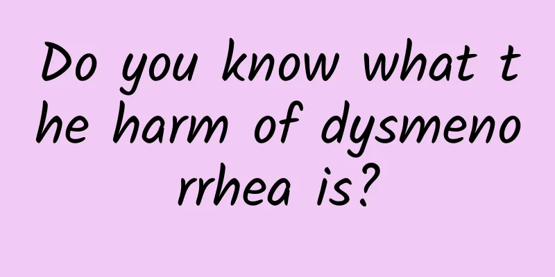 Do you know what the harm of dysmenorrhea is?