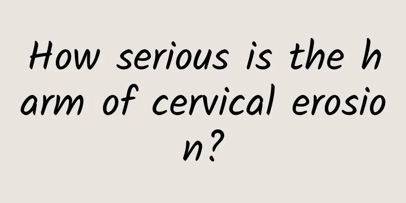 How serious is the harm of cervical erosion?