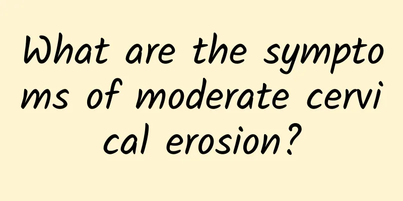 What are the symptoms of moderate cervical erosion?
