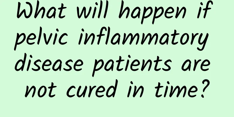 What will happen if pelvic inflammatory disease patients are not cured in time?