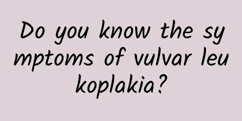 Do you know the symptoms of vulvar leukoplakia?