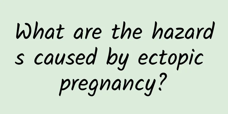 What are the hazards caused by ectopic pregnancy?