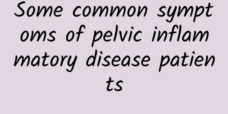 Some common symptoms of pelvic inflammatory disease patients