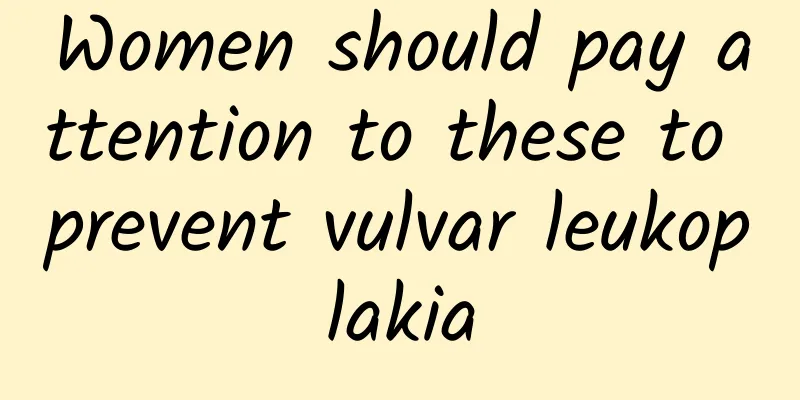 Women should pay attention to these to prevent vulvar leukoplakia