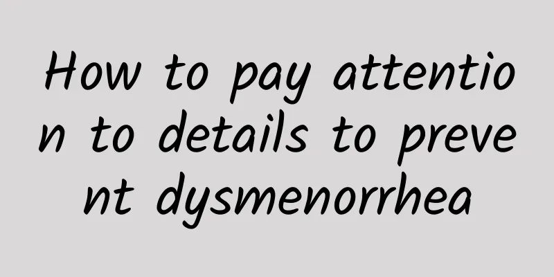 How to pay attention to details to prevent dysmenorrhea
