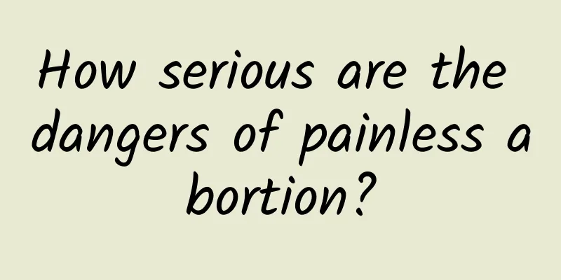 How serious are the dangers of painless abortion?