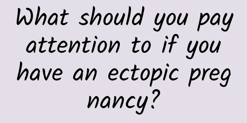 What should you pay attention to if you have an ectopic pregnancy?