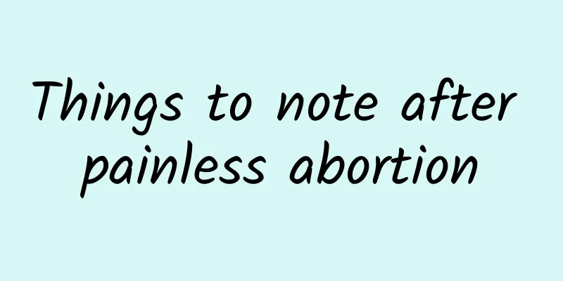 Things to note after painless abortion