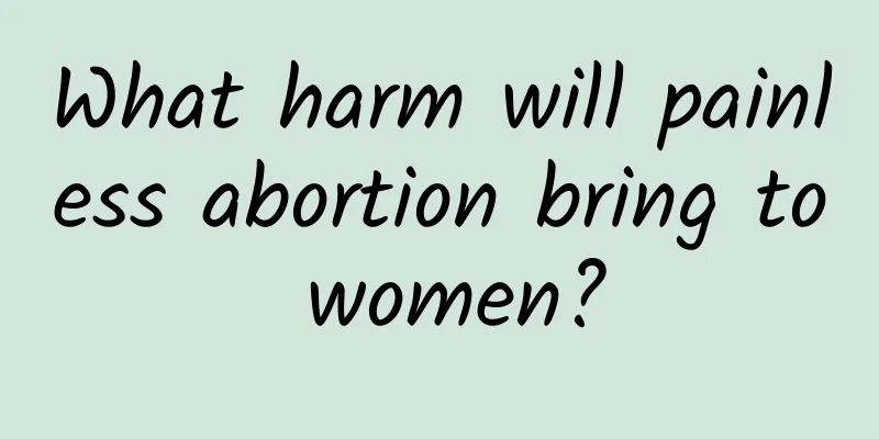 What harm will painless abortion bring to women?
