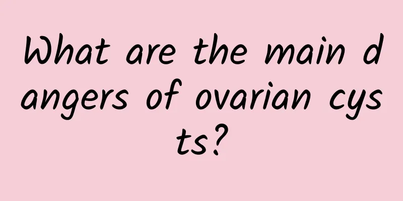 What are the main dangers of ovarian cysts?