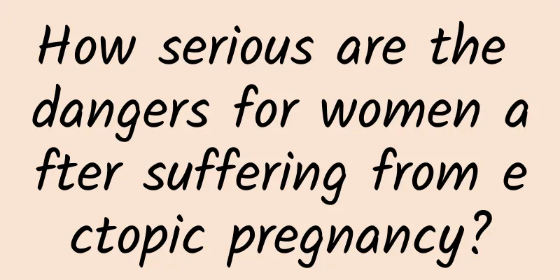 How serious are the dangers for women after suffering from ectopic pregnancy?