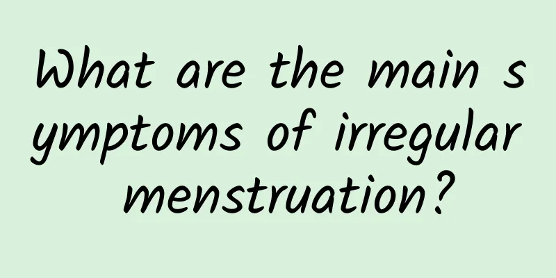What are the main symptoms of irregular menstruation?