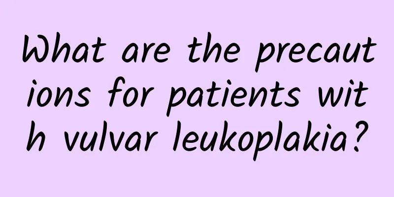 What are the precautions for patients with vulvar leukoplakia?