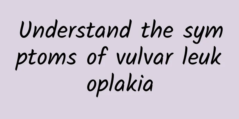 Understand the symptoms of vulvar leukoplakia