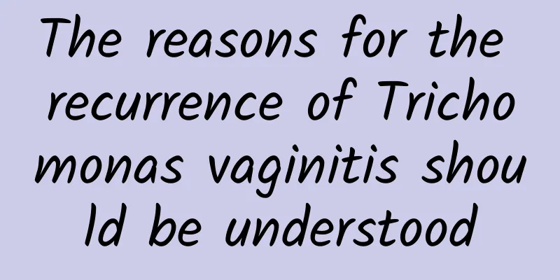 The reasons for the recurrence of Trichomonas vaginitis should be understood