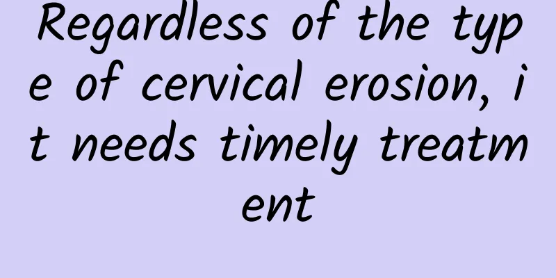 Regardless of the type of cervical erosion, it needs timely treatment