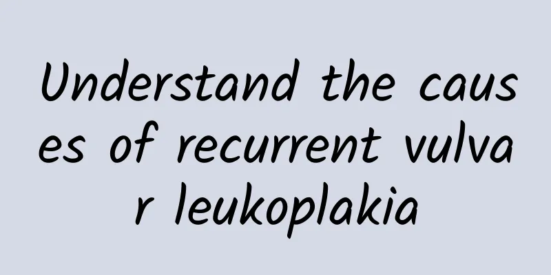 Understand the causes of recurrent vulvar leukoplakia