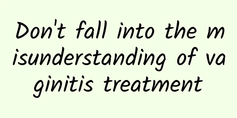 Don't fall into the misunderstanding of vaginitis treatment