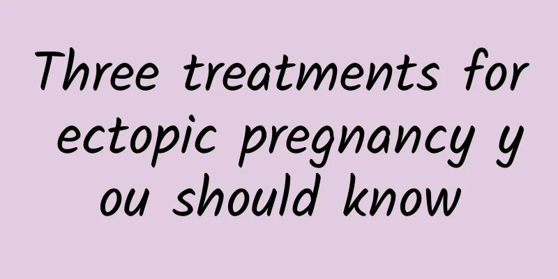 Three treatments for ectopic pregnancy you should know