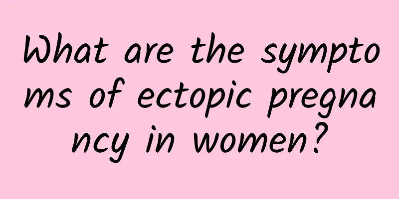 What are the symptoms of ectopic pregnancy in women?