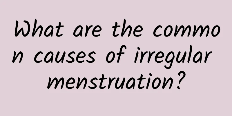 What are the common causes of irregular menstruation?