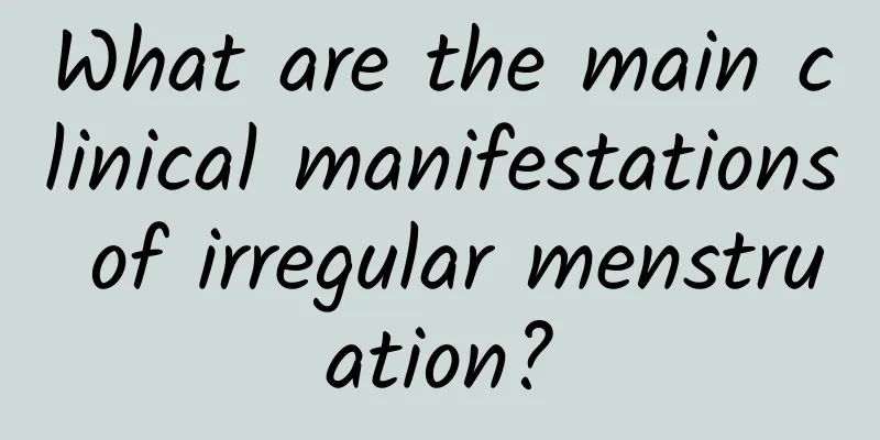 What are the main clinical manifestations of irregular menstruation?