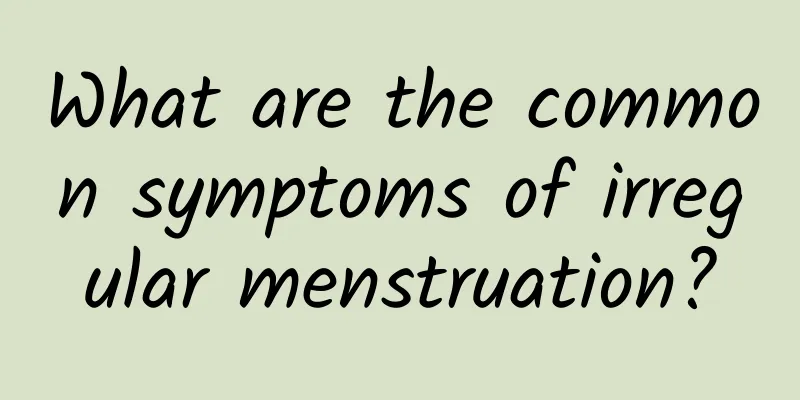 What are the common symptoms of irregular menstruation?