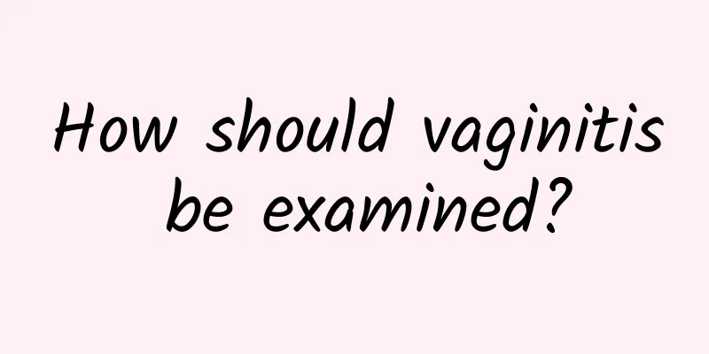 How should vaginitis be examined?