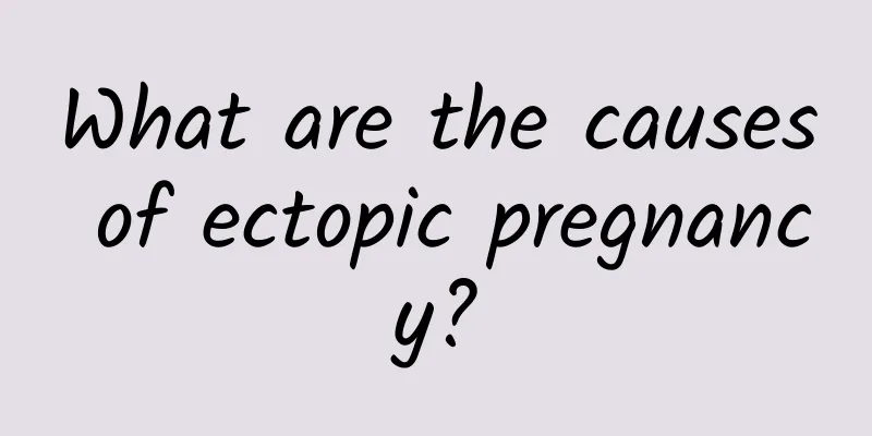 What are the causes of ectopic pregnancy?