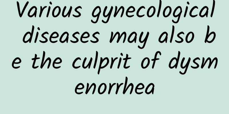 Various gynecological diseases may also be the culprit of dysmenorrhea