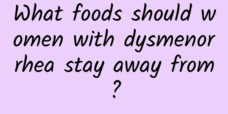 What foods should women with dysmenorrhea stay away from?