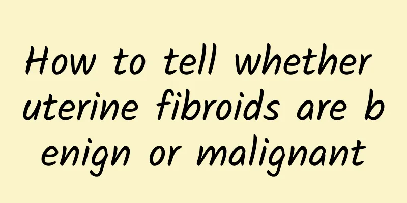 How to tell whether uterine fibroids are benign or malignant