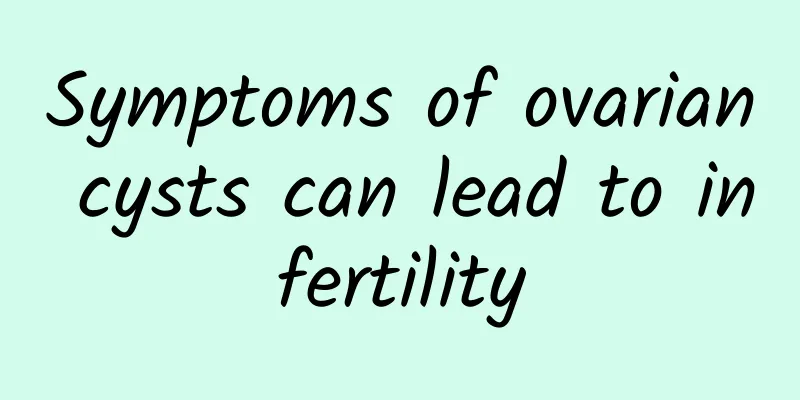 Symptoms of ovarian cysts can lead to infertility