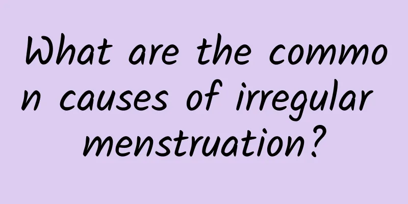 What are the common causes of irregular menstruation?