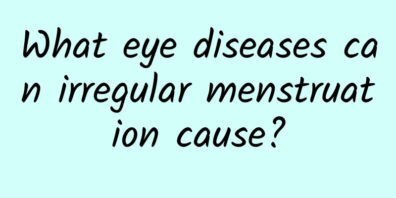 What eye diseases can irregular menstruation cause?