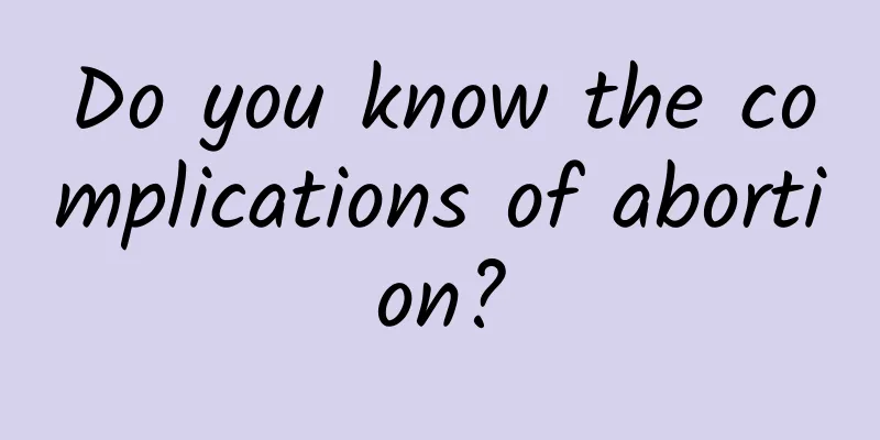 Do you know the complications of abortion?