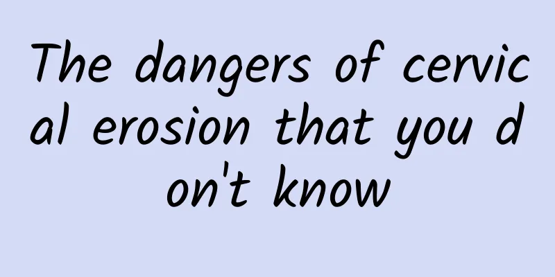 The dangers of cervical erosion that you don't know