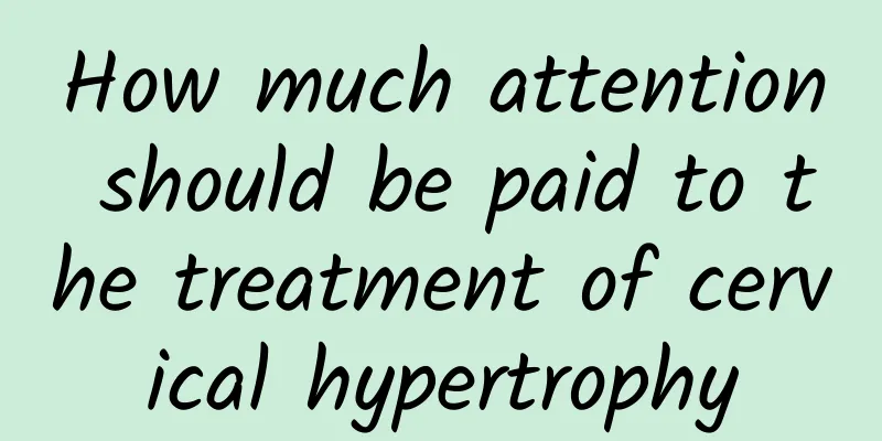 How much attention should be paid to the treatment of cervical hypertrophy