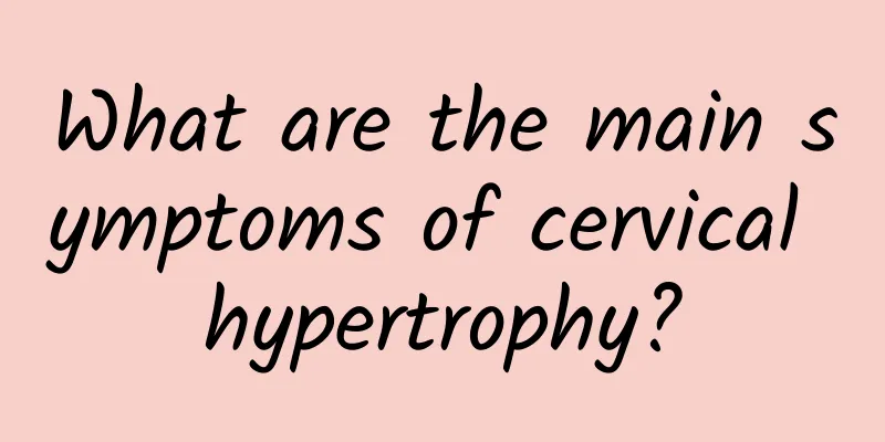 What are the main symptoms of cervical hypertrophy?