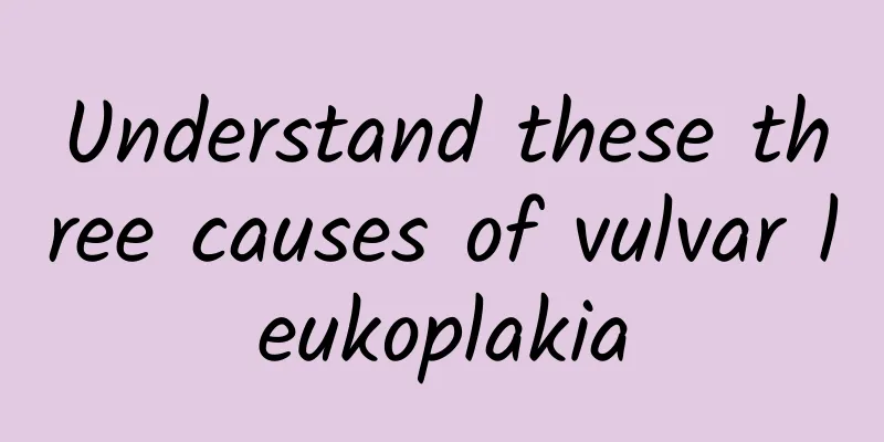 Understand these three causes of vulvar leukoplakia