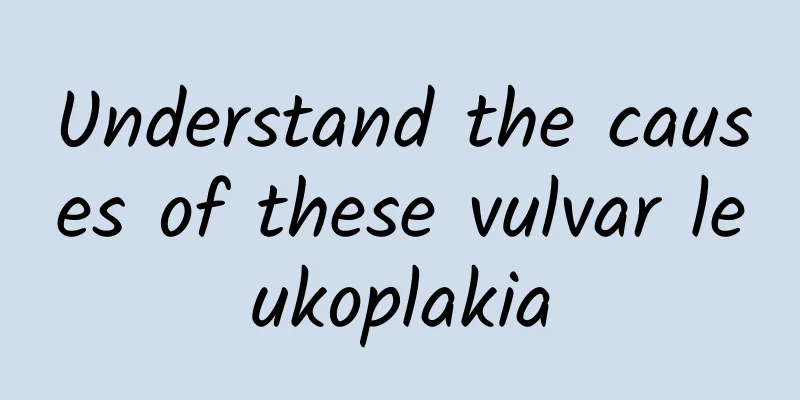 Understand the causes of these vulvar leukoplakia