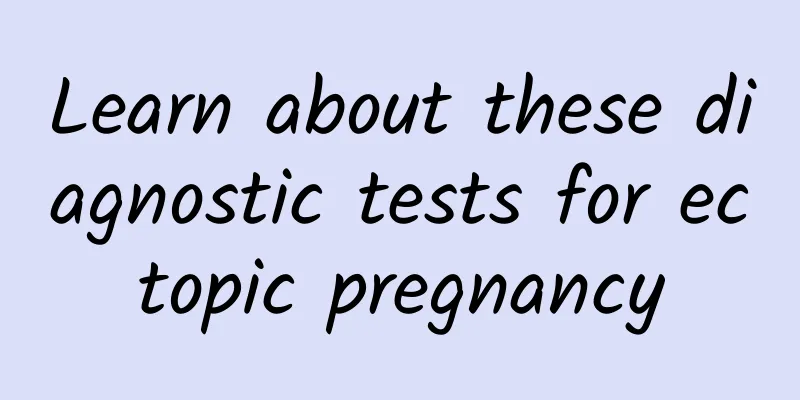 Learn about these diagnostic tests for ectopic pregnancy