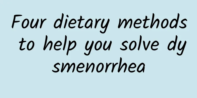 Four dietary methods to help you solve dysmenorrhea