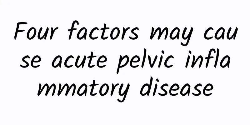 Four factors may cause acute pelvic inflammatory disease