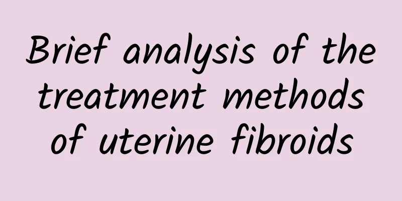 Brief analysis of the treatment methods of uterine fibroids