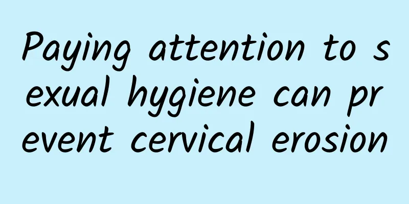 Paying attention to sexual hygiene can prevent cervical erosion