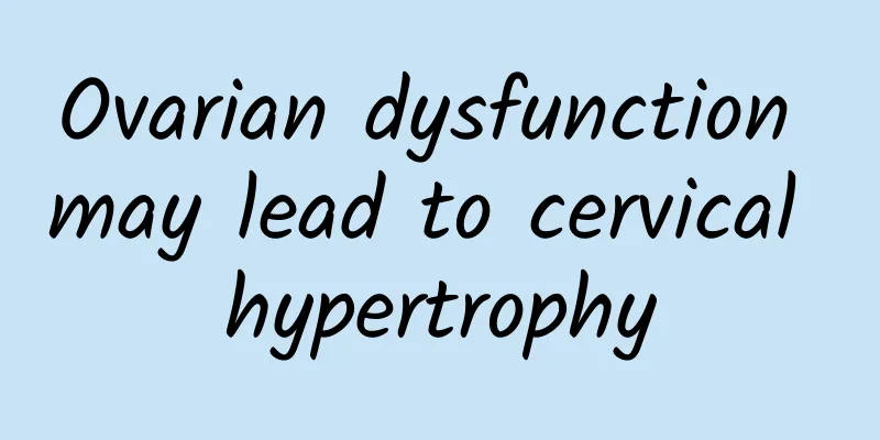 Ovarian dysfunction may lead to cervical hypertrophy