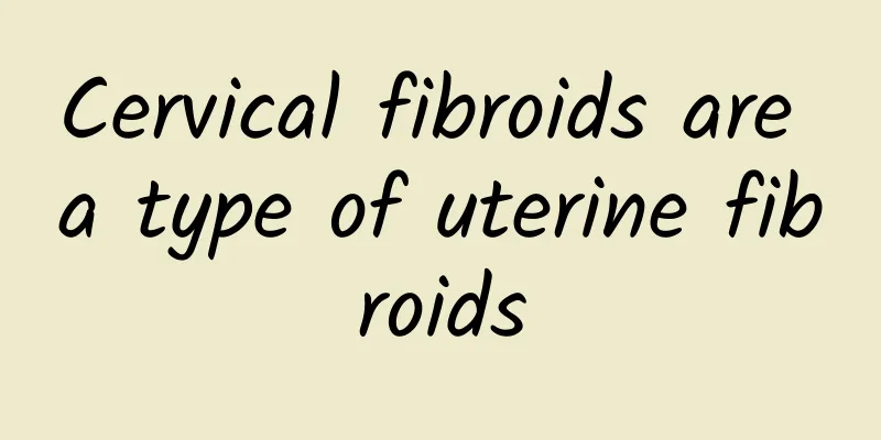 Cervical fibroids are a type of uterine fibroids